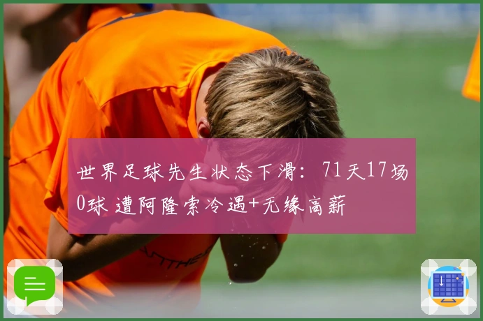 世界足球先生状态下滑：71天17场0球 遭阿隆索冷遇+无缘高薪