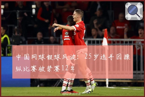 中国网球假球风波：25岁选手因操纵比赛被禁赛12年